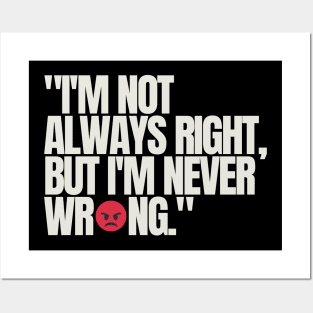 "I'm not always right, but I'm never wrong." Funny Quote Posters and Art